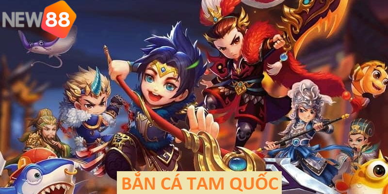 Tìm hiểu Game Bắn cá Tam Quốc