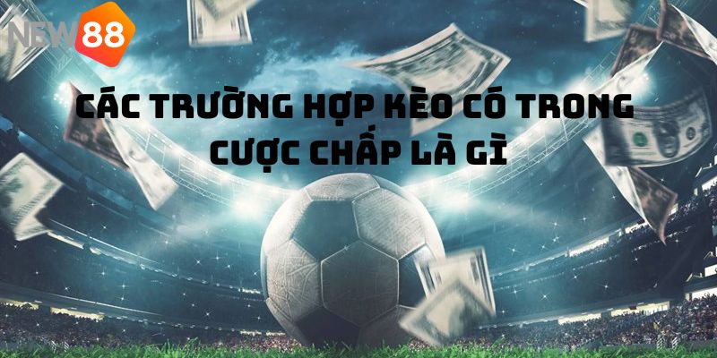 Các kèo xuất hiện trong cược chấp là gì?