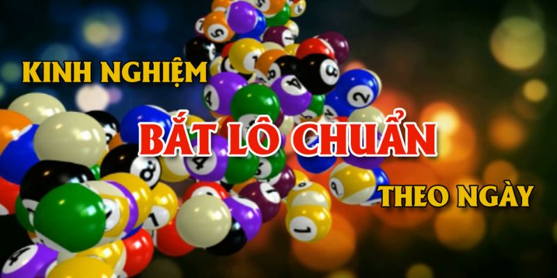 Kinh nghiệm bắt lô chuẩn theo ngày từ cao thủ