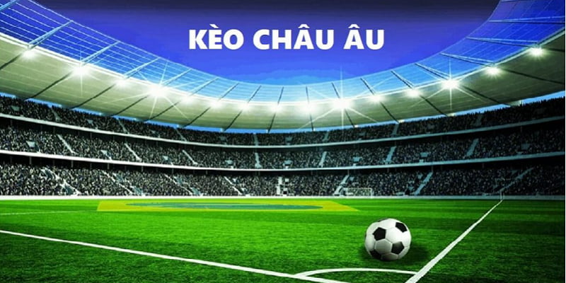 Tìm hiểu kèo châu Âu